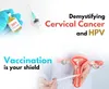 Cervical Cancer Awareness: Demystifying Myths and Emphasizing Prevention