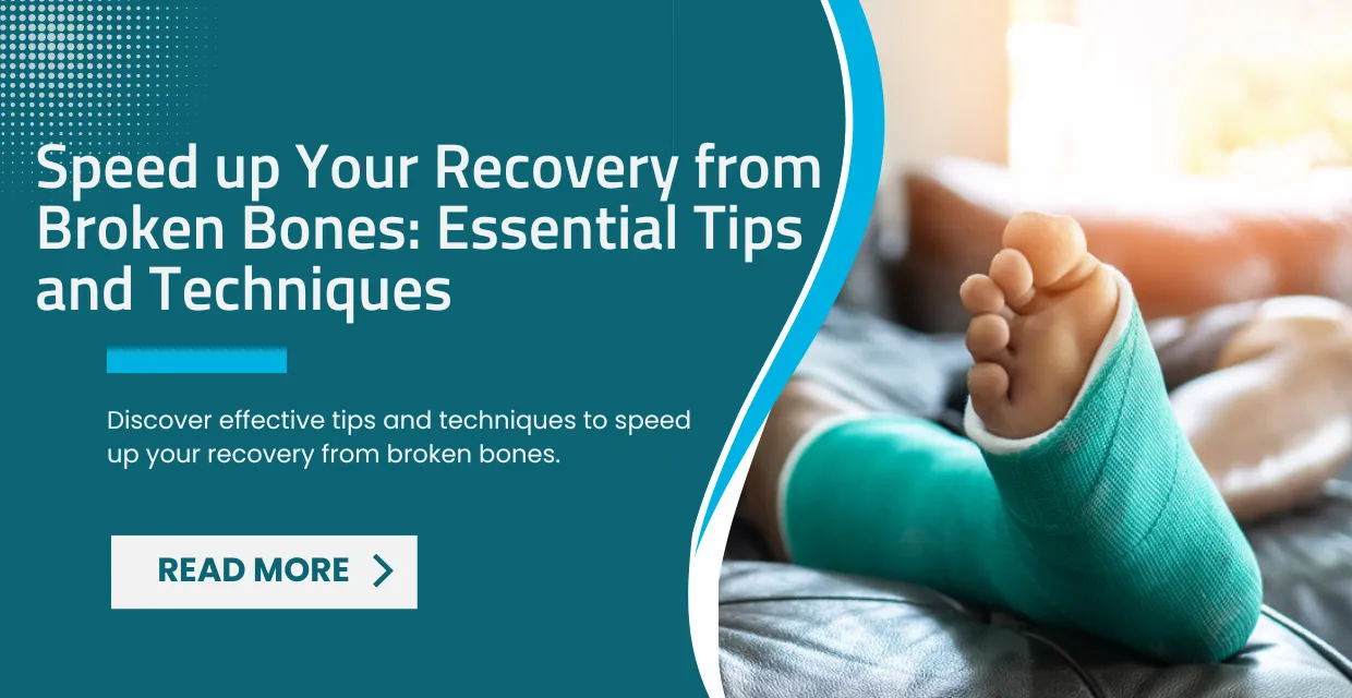 Speed up Your Recovery from Broken Bones: Essential Tips and Techniques