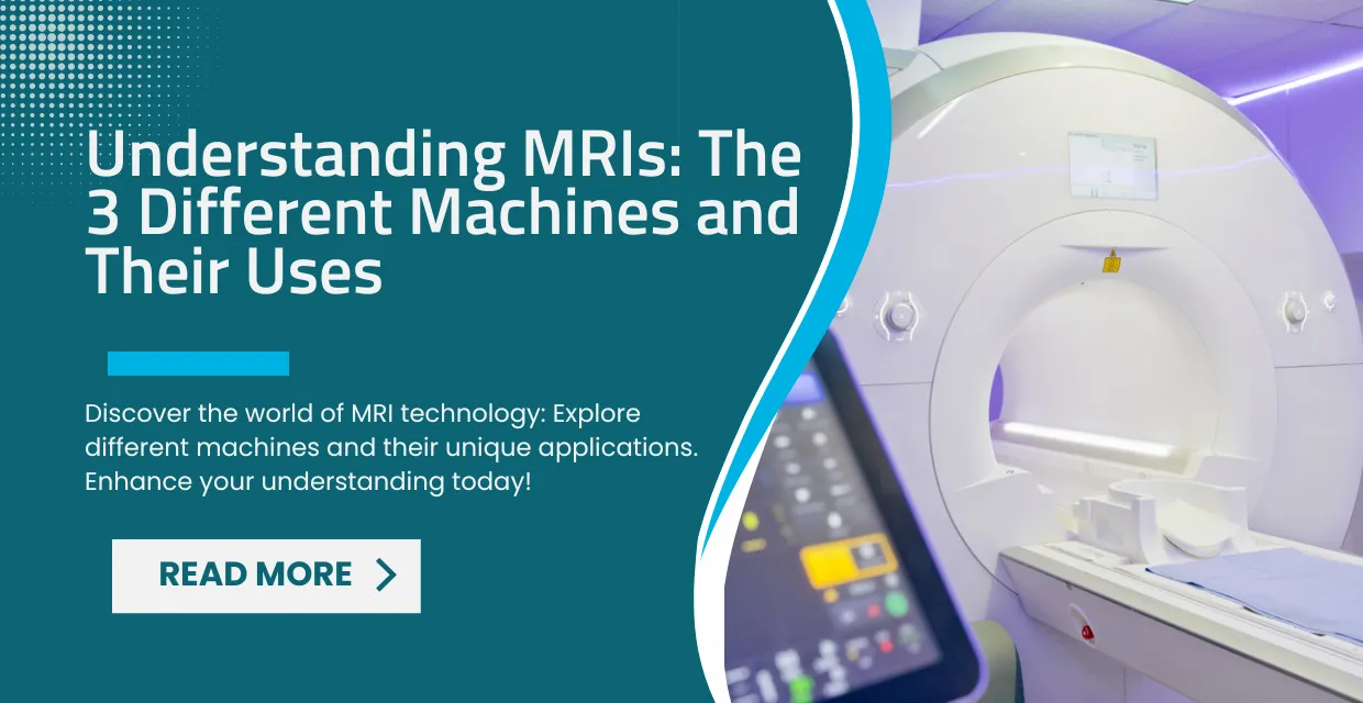 Understanding MRIs: The 3 Different Machines and Their Uses