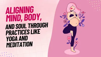Aligning mind, body, and soul through practices like yoga and meditation