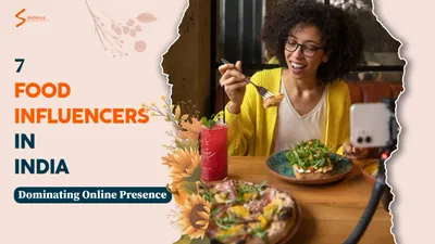 7 FOOD INFLUENCERS IN INDIA DOMINATING ONLINE PRESENCE