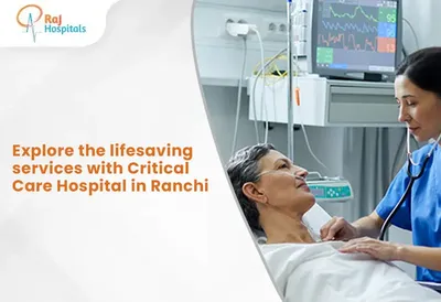 Explore the lifesaving services with Critical Care Hospital in Ranchi
