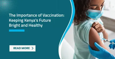 The Importance of Vaccination: Keeping Kenya's Future Bright and Healthy