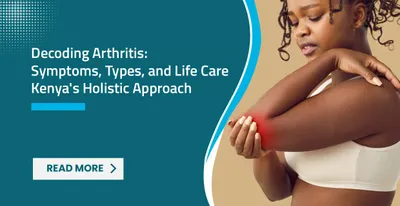 Decoding Arthritis: Symptoms, Types, and Life Care Kenya's Holistic Approach