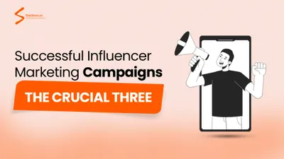 Successful Influencer Marketing Campaigns: The Crucial Three