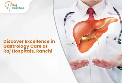 Discover Excellence in Gastrology Care at Raj Hospitals, Ranchi