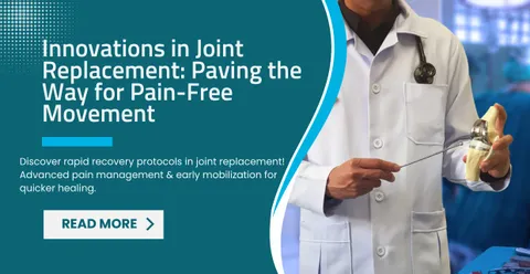 Innovations in Joint Replacement: Paving the Way for Pain-Free Movement