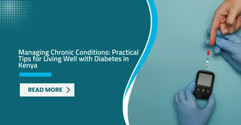 Managing Chronic Conditions: Practical Tips for Living Well with Diabetes in Kenya