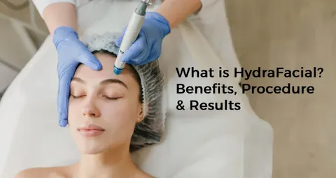 What is HydraFacial? Benefits, Procedure & Results