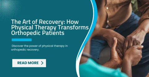 The Art of Recovery: How Physical Therapy Transforms Orthopedic Patients