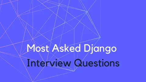 Unveiling the Most Commonly Asked Questions in Django Interviews