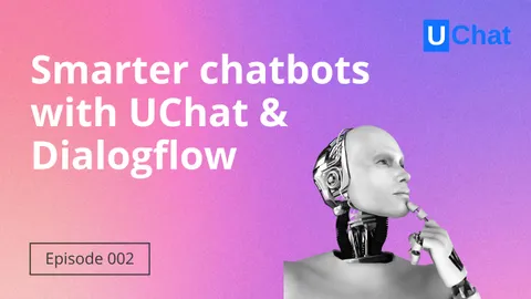 Smarter chatbots with UChat and Dialogflow