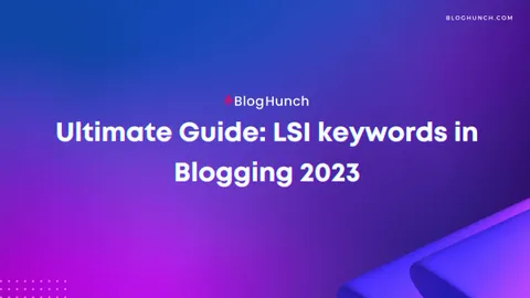 Ultimate Guide: Benefits of LSI keywords in Blogging - 2023
