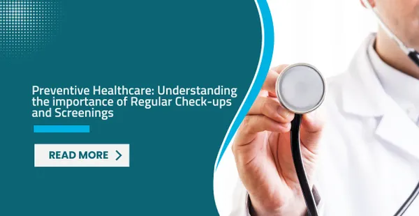 Preventive Healthcare: Understanding the Importance of Regular Check-ups and Screenings