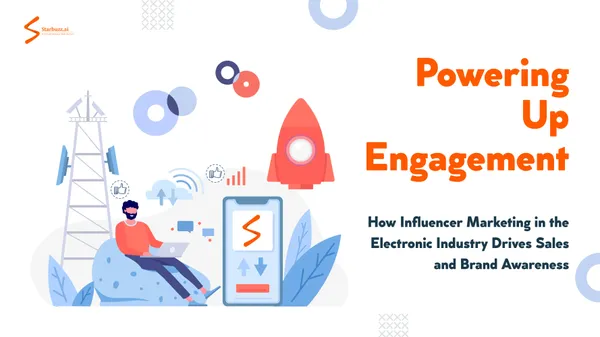 Powering Up Engagement: How Influencer Marketing in Electronic Industry Drives Sales and Brand Awareness.