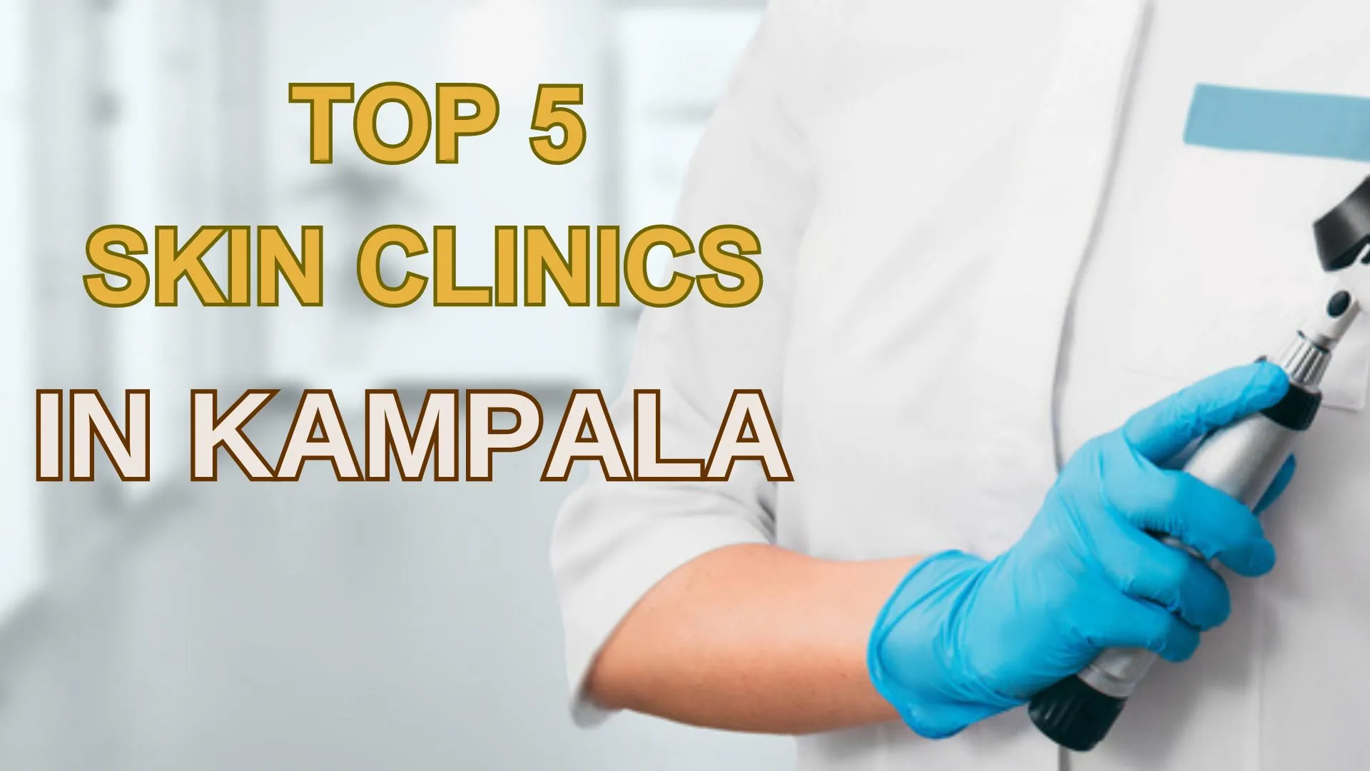 Top 5 Best Skin Care Clinic in Kampala, Uganda - September 2023