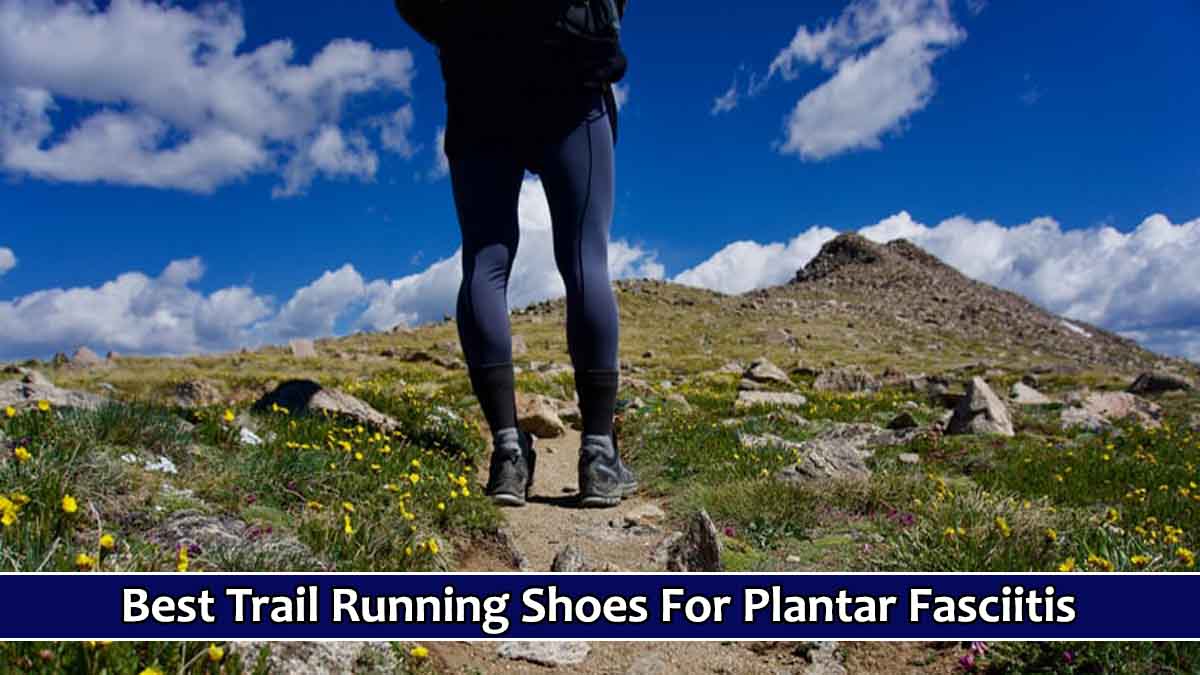 Best Trail Running Shoes for Plantar Fasciitis